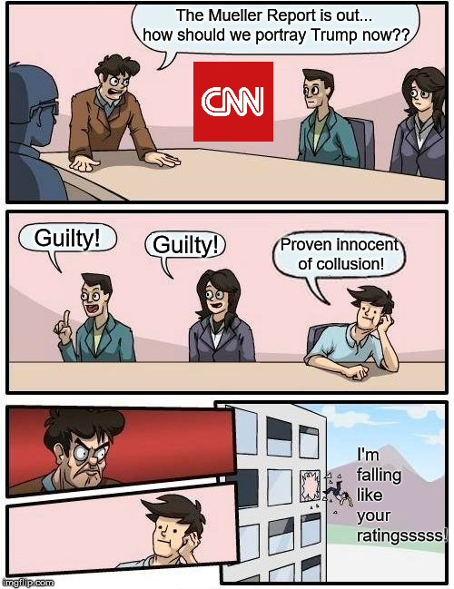 Boardroom Meeting Suggestion | The Mueller Report is out... how should we portray Trump now?? Guilty! Guilty! Proven innocent of collusion! I'm falling like your ratingsssss! | image tagged in memes,boardroom meeting suggestion,cnn,robert mueller,trump russia collusion | made w/ Imgflip meme maker