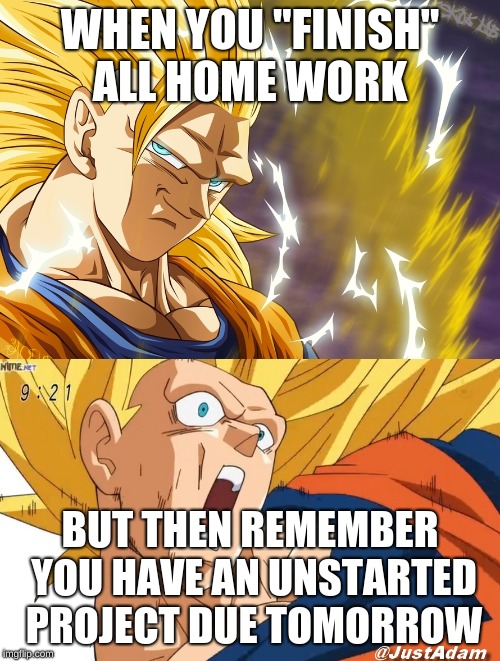 dragon ball super | WHEN YOU "FINISH" ALL HOME WORK; BUT THEN REMEMBER YOU HAVE AN UNSTARTED PROJECT DUE TOMORROW | image tagged in dragon ball super | made w/ Imgflip meme maker