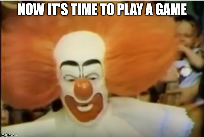 BOZO | NOW IT'S TIME TO PLAY A GAME | image tagged in bozo | made w/ Imgflip meme maker