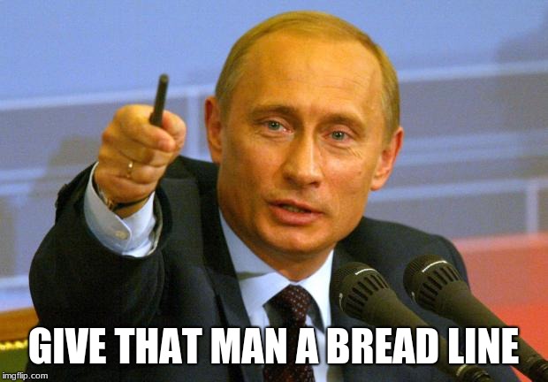 Good Guy Putin Meme | GIVE THAT MAN A BREAD LINE | image tagged in memes,good guy putin | made w/ Imgflip meme maker
