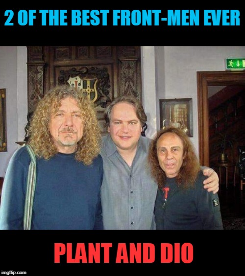 Dio and Plant with eddie trucks | 2 OF THE BEST FRONT-MEN EVER; PLANT AND DIO | image tagged in ronnie james dio,robert plant | made w/ Imgflip meme maker