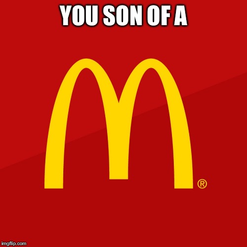 McDonald's | YOU SON OF A | image tagged in mcdonald's | made w/ Imgflip meme maker