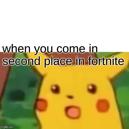 Surprised Pikachu | when you come in second place in fortnite | image tagged in memes,surprised pikachu | made w/ Imgflip meme maker