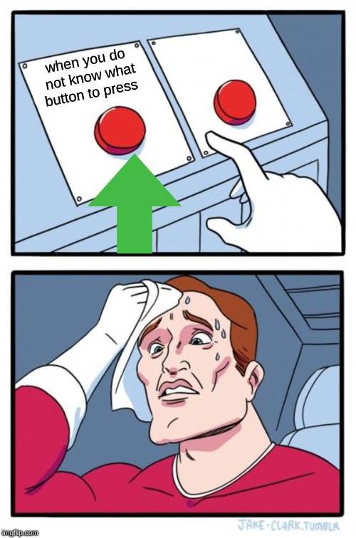 Two Buttons | when you do not know what button to press | image tagged in memes,two buttons | made w/ Imgflip meme maker