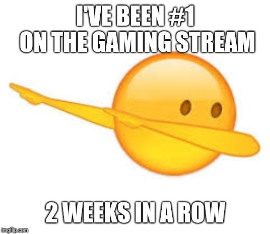dab emoji | I'VE BEEN #1 ON THE GAMING STREAM 2 WEEKS IN A ROW | image tagged in dab emoji | made w/ Imgflip meme maker
