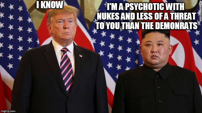 I KNOW; I'M A PSYCHOTIC WITH NUKES AND LESS OF A THREAT TO YOU THAN THE DEMONRATS | image tagged in maga | made w/ Imgflip meme maker