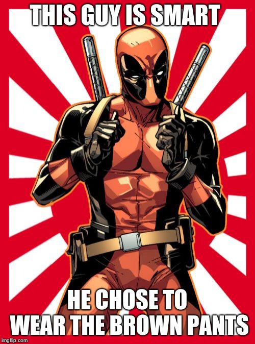 Deadpool Pick Up Lines Meme | THIS GUY IS SMART HE CHOSE TO WEAR THE BROWN PANTS | image tagged in memes,deadpool pick up lines | made w/ Imgflip meme maker