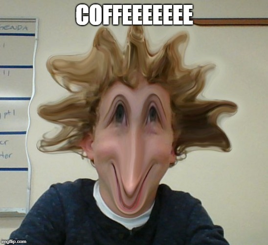 COFFEEEEEEE | image tagged in coffee | made w/ Imgflip meme maker