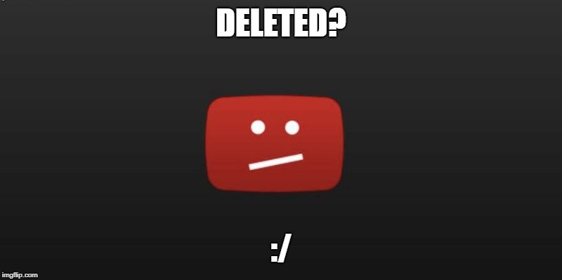 DELETED? :/ | image tagged in youtube,deleted accounts,videos,too funny | made w/ Imgflip meme maker