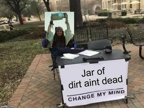 Change My Mind Meme | Jar of dirt aint dead | image tagged in memes,change my mind | made w/ Imgflip meme maker