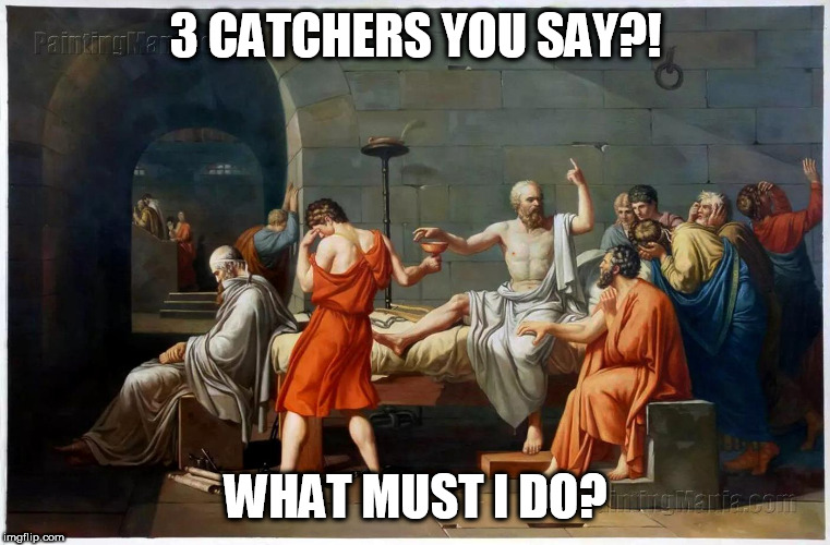 Socrates | 3 CATCHERS YOU SAY?! WHAT MUST I DO? | image tagged in baseball,socrates | made w/ Imgflip meme maker