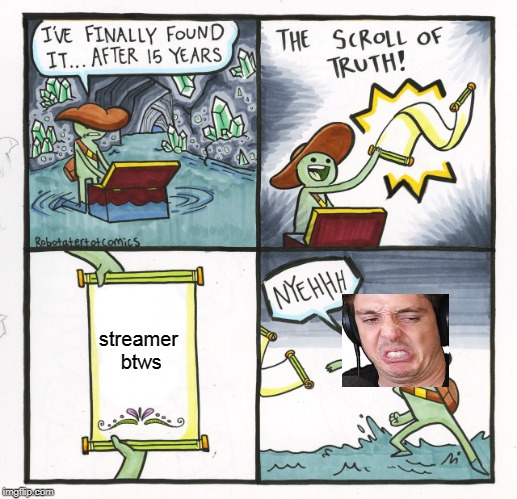 The Scroll Of Truth | streamer btws | image tagged in memes,the scroll of truth | made w/ Imgflip meme maker