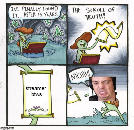 The Scroll Of Truth Meme | streamer btws | image tagged in memes,the scroll of truth | made w/ Imgflip meme maker