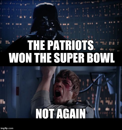 Star Wars No | THE PATRIOTS WON THE SUPER BOWL; NOT AGAIN | image tagged in memes,star wars no | made w/ Imgflip meme maker