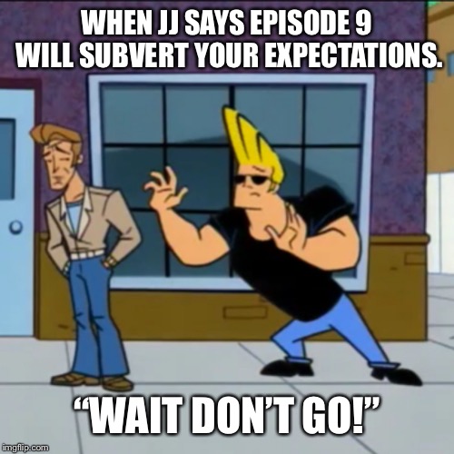 Fool Me Twice  | WHEN JJ SAYS EPISODE 9 WILL SUBVERT YOUR EXPECTATIONS. “WAIT DON’T GO!” | image tagged in wait dont go,star wars | made w/ Imgflip meme maker
