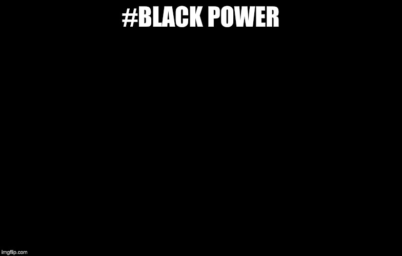 Black people | #BLACK POWER | image tagged in black people | made w/ Imgflip meme maker