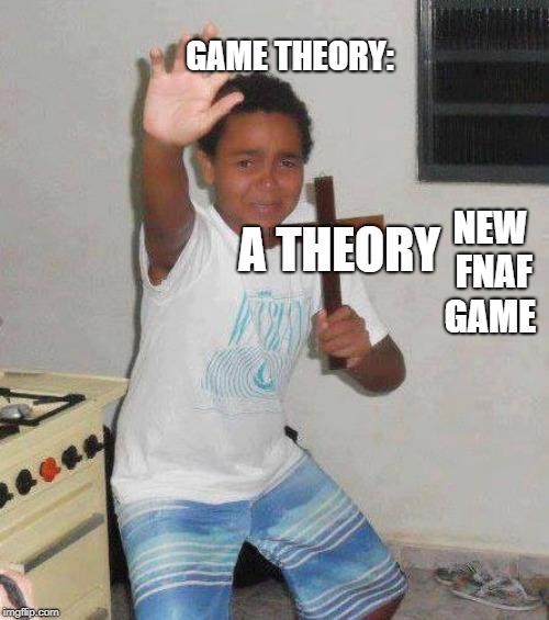 Rip Mattpat | GAME THEORY:; A THEORY; NEW FNAF GAME | image tagged in fnaf hype everywhere | made w/ Imgflip meme maker