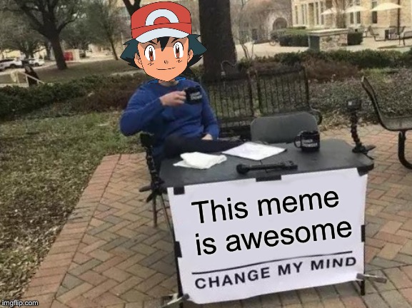 Change My Mind Meme | This meme is awesome | image tagged in memes,change my mind | made w/ Imgflip meme maker