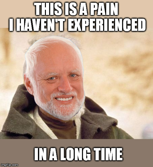 Obi Wan Kenobi Meme | THIS IS A PAIN I HAVEN'T EXPERIENCED IN A LONG TIME | image tagged in memes,obi wan kenobi | made w/ Imgflip meme maker