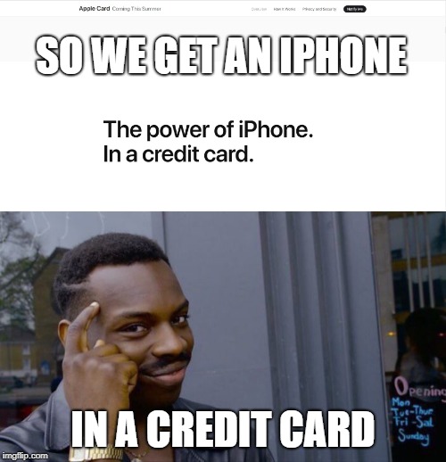 SO WE GET AN IPHONE; IN A CREDIT CARD | image tagged in memes,roll safe think about it | made w/ Imgflip meme maker