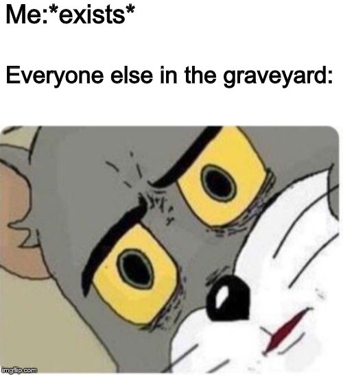 *Takes off glasses* | Me:*exists*; Everyone else in the graveyard: | image tagged in tom and jerry meme | made w/ Imgflip meme maker