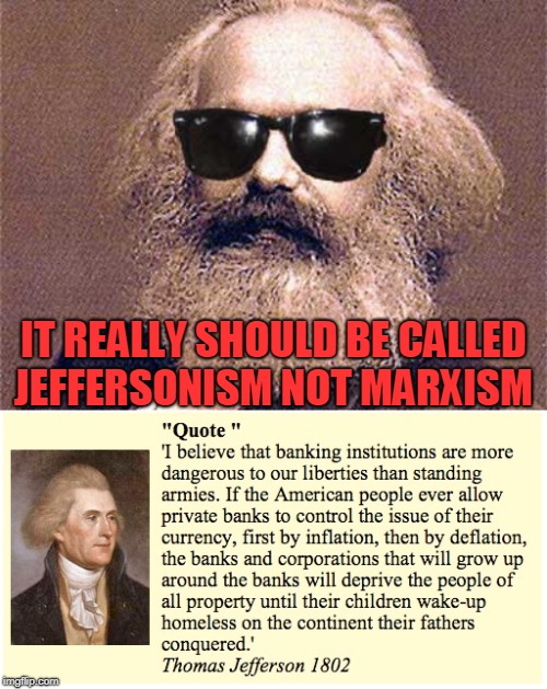 jeffersonism is cool | IT REALLY SHOULD BE CALLED JEFFERSONISM NOT MARXISM | image tagged in karl marx,thomas jefferson | made w/ Imgflip meme maker