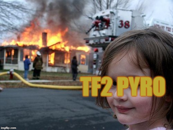 Disaster Girl Meme | TF2 PYRO | image tagged in memes,disaster girl | made w/ Imgflip meme maker