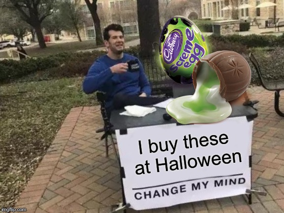 Change My Mind Meme | I buy these at Halloween | image tagged in memes,change my mind | made w/ Imgflip meme maker