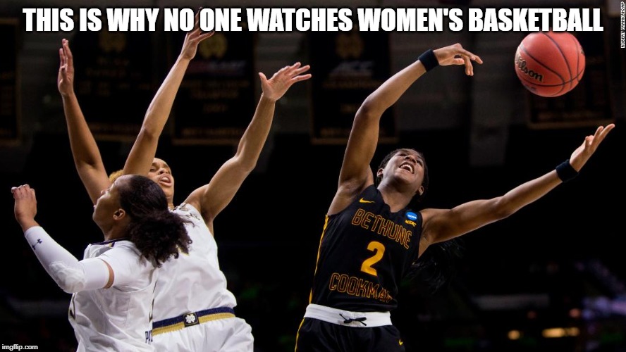 THIS IS WHY NO ONE WATCHES WOMEN'S BASKETBALL | image tagged in girls basketball irl | made w/ Imgflip meme maker