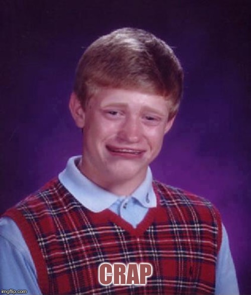 Bad Luck Brian Cry | CRAP | image tagged in bad luck brian cry | made w/ Imgflip meme maker