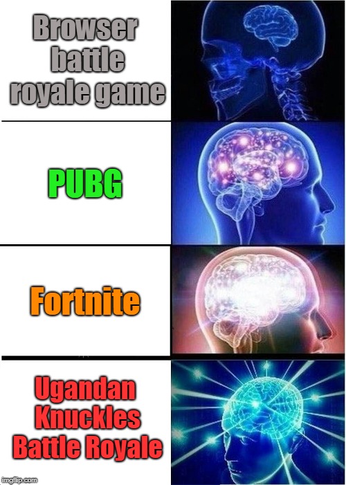Expanding Brain Meme | Browser battle royale game; PUBG; Fortnite; Ugandan Knuckles Battle Royale | image tagged in memes,expanding brain | made w/ Imgflip meme maker