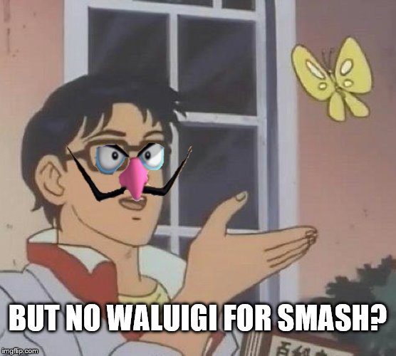 Is This A Pigeon Meme | BUT NO WALUIGI FOR SMASH? | image tagged in memes,is this a pigeon | made w/ Imgflip meme maker