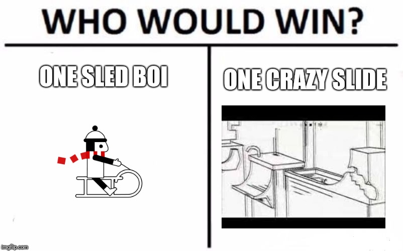 My Bet's on the Sled Itself | ONE SLED BOI; ONE CRAZY SLIDE | image tagged in memes,line rider,who would win | made w/ Imgflip meme maker