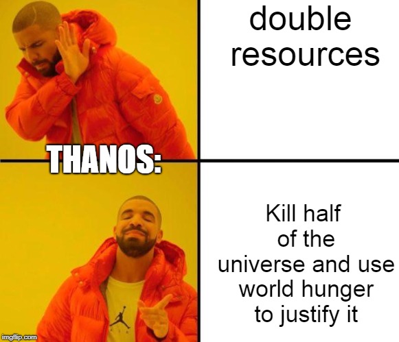 drake meme |  double resources; Kill half of the universe and use world hunger to justify it; THANOS: | image tagged in drake meme | made w/ Imgflip meme maker