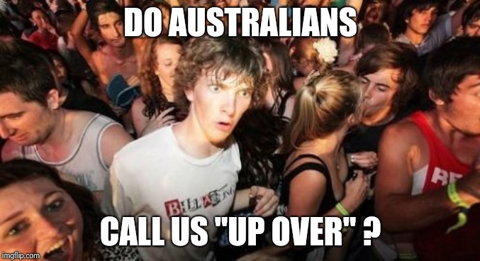 Sunny side up , that's Breakfast | DO AUSTRALIANS; CALL US "UP OVER" ? | image tagged in memes,sudden clarity clarence,play on words,talking heads,the more you know | made w/ Imgflip meme maker