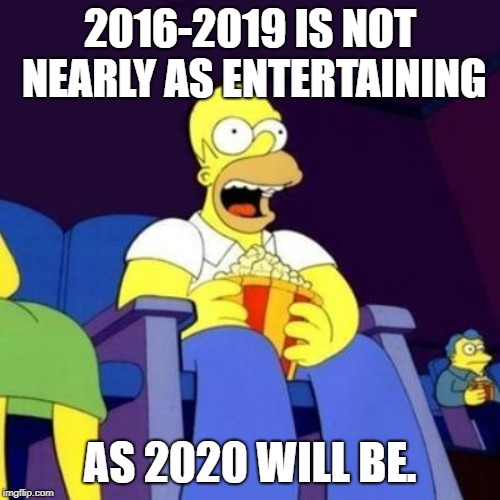 Homer eating popcorn | 2016-2019 IS NOT NEARLY AS ENTERTAINING; AS 2020 WILL BE. | image tagged in homer eating popcorn | made w/ Imgflip meme maker