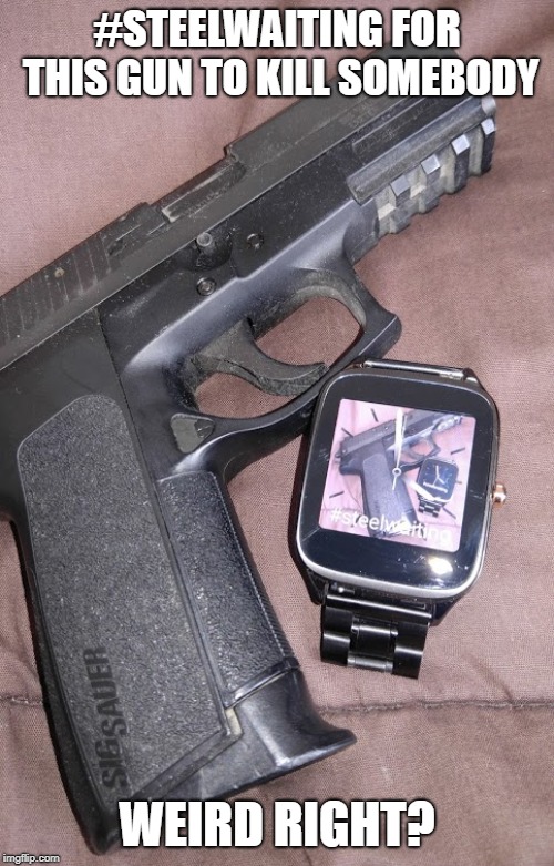 Everybody post a pic of your sidearm of choice |  #STEELWAITING FOR THIS GUN TO KILL SOMEBODY; WEIRD RIGHT? | image tagged in memes,steelwaiting,firearm friendly,second amendment,9mm | made w/ Imgflip meme maker
