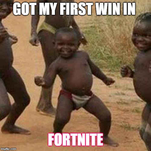 Third World Success Kid | GOT MY FIRST WIN IN; FORTNITE | image tagged in memes,third world success kid | made w/ Imgflip meme maker