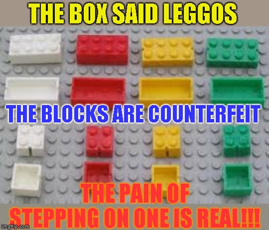 A lego by any other name hurts just as bad - Typeos week 3/25 - 3/31, a Guccipolo2 & Boma event | THE BOX SAID LEGGOS; THE BLOCKS ARE COUNTERFEIT; THE PAIN OF STEPPING ON ONE IS REAL!!! | image tagged in typeos event,spelling matters,lego | made w/ Imgflip meme maker