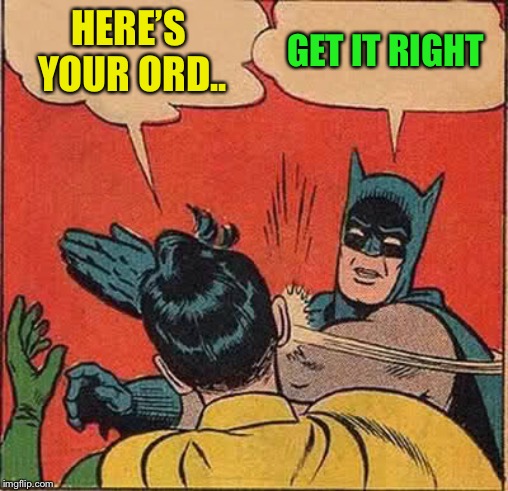 Batman Slapping Robin Meme | HERE’S YOUR ORD.. GET IT RIGHT | image tagged in memes,batman slapping robin | made w/ Imgflip meme maker