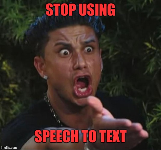 DJ Pauly D Meme | STOP USING SPEECH TO TEXT | image tagged in memes,dj pauly d | made w/ Imgflip meme maker