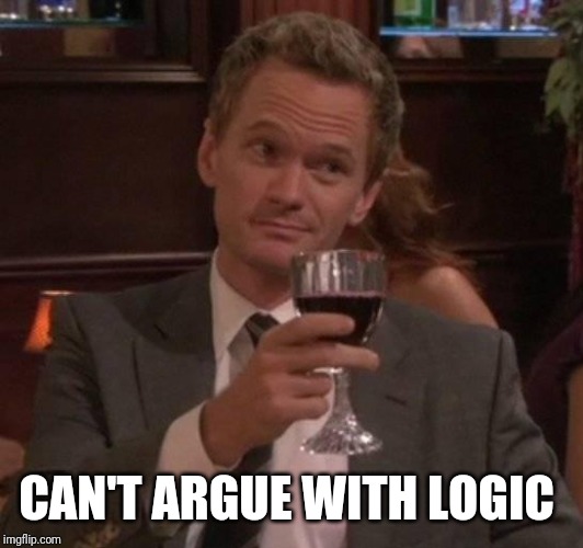 true story | CAN'T ARGUE WITH LOGIC | image tagged in true story | made w/ Imgflip meme maker