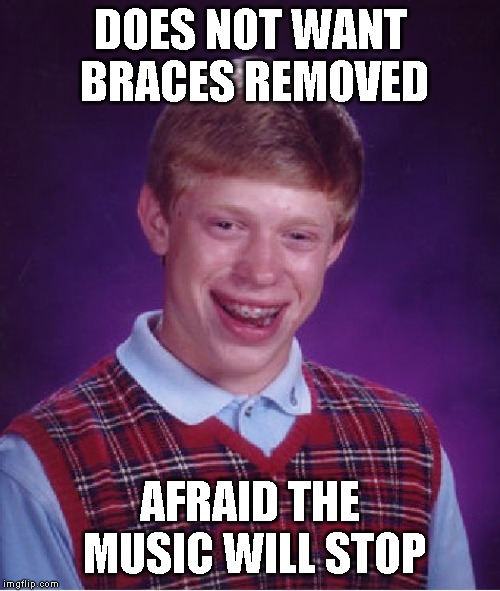 Turn your head a little to see if you can get some BRI-FI signals. | DOES NOT WANT BRACES REMOVED; AFRAID THE MUSIC WILL STOP | image tagged in bad luck brian | made w/ Imgflip meme maker