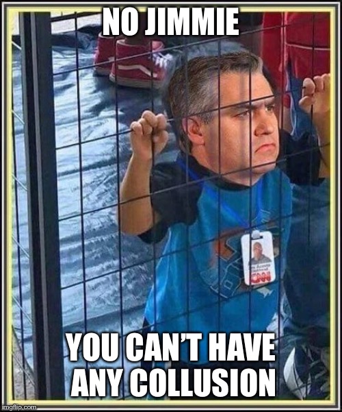 Jim Acosta FAKE news | NO JIMMIE; YOU CAN’T HAVE ANY COLLUSION | image tagged in jim acosta fake news | made w/ Imgflip meme maker
