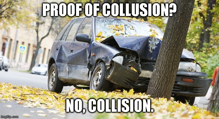 Get me a cup of covfefe! | PROOF OF COLLUSION? NO, COLLISION. | image tagged in collusion conclusion,covfefe,collusion | made w/ Imgflip meme maker