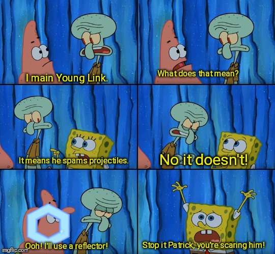 Stop it Patrick you're k.o.ing him! | What does that mean? I main Young Link. No it doesn't! It means he spams projectiles. Stop it Patrick, you're scaring him! Ooh! I'll use a reflector! | image tagged in stop it patrick you're scaring him,super smash bros,super smash brothers,memes | made w/ Imgflip meme maker