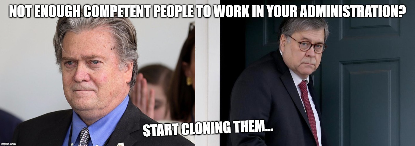 NOT ENOUGH COMPETENT PEOPLE TO WORK IN YOUR ADMINISTRATION? START CLONING THEM... | image tagged in PoliticalHumor | made w/ Imgflip meme maker