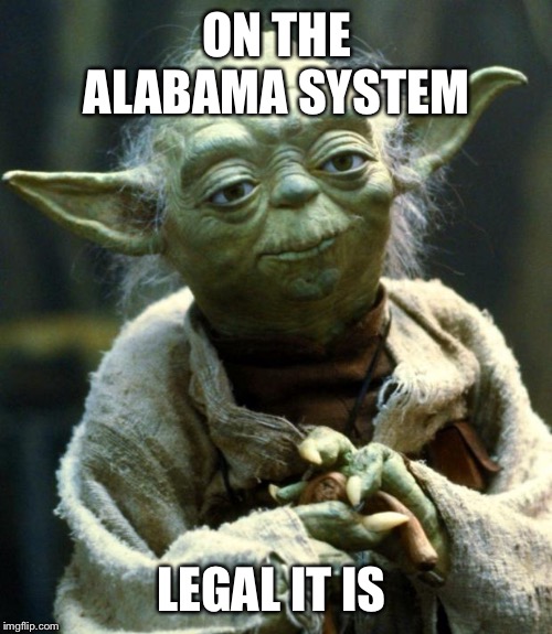 Star Wars Yoda Meme | ON THE ALABAMA SYSTEM LEGAL IT IS | image tagged in memes,star wars yoda | made w/ Imgflip meme maker