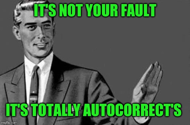 Relax bitch | IT'S NOT YOUR FAULT IT'S TOTALLY AUTOCORRECT'S | image tagged in relax bitch | made w/ Imgflip meme maker