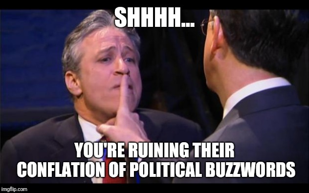 shhhhhh | SHHHH... YOU'RE RUINING THEIR CONFLATION OF POLITICAL BUZZWORDS | image tagged in shhhhhh | made w/ Imgflip meme maker